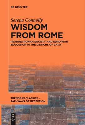 Wisdom from Rome: Reading Roman Society and European Education in the Distichs of Cato by Connolly, Serena
