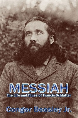 Messiah: The Life and Times of Francis Schlatter by Beasley, Conger, Jr.