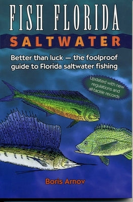 Fish Florida Saltwater: Better Than Luck-The Foolproof Guide to Florida Saltwater Fishing by Arnov, Boris