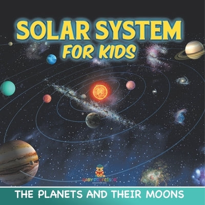 Solar System for Kids: The Planets and Their Moons by Baby Professor
