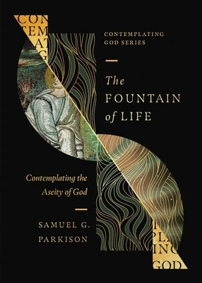 The Fountain of Life: Contemplating the Aseity of God by Parkison, Samuel G.