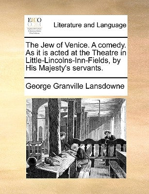 The Jew of Venice. A comedy. As it is acted at the Theatre in Little-Lincolns-Inn-Fields, by His Majesty's servants. by Lansdowne, George Granville