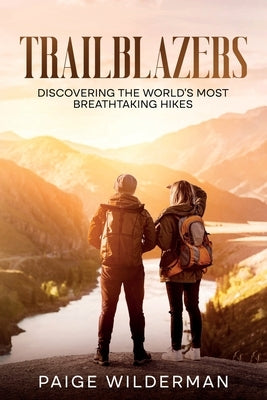 Trailblazers: Discovering the World's Most Breathtaking Hikes by Wilderman, Paige