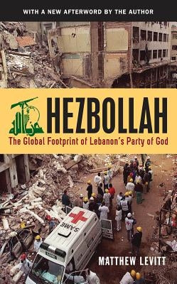 Hezbollah: The Global Footprint of Lebanon's Party of God, Second Edition by Levitt, Matthew