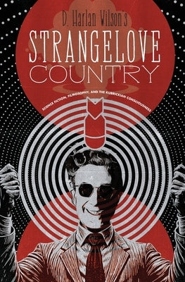 Strangelove Country: Science Fiction, Filmosophy, and the Kubrickian Consciousness by Wilson, D. Harlan