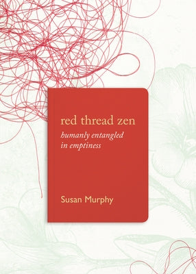 Red Thread Zen: Humanly Entangled in Emptiness by Murphy, Susan