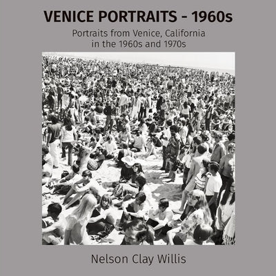 VENICE PORTRAITS - 1960s: Portraits from Venice, California in the 1960s and 1970s by Willis, Nelson C.
