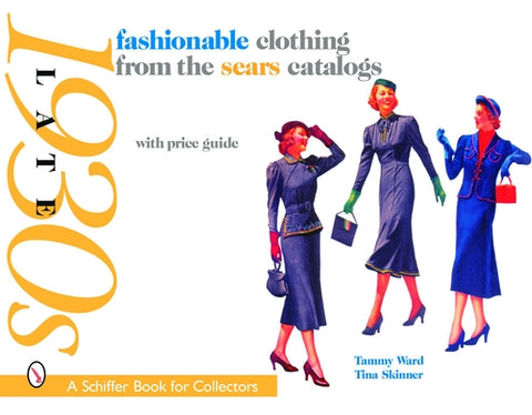 Fashionable Clothing from the Sears Catalogs: Late 1930s by Ward, Tammy