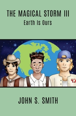 The Magical Storm III: Earth Is Ours by Smith, John S.
