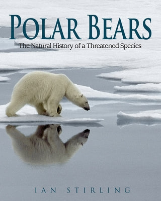 Polar Bears: The Natural History of a Threatened Species by Stirling, Ian