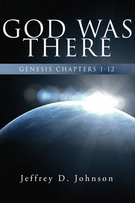 God Was There by Johnson, Jeffrey D.