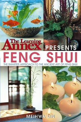 The Learning Annex Presents Feng Shui: The Smarter Approach to the Ancient Art of Feng Shui by Lin, Meihwa