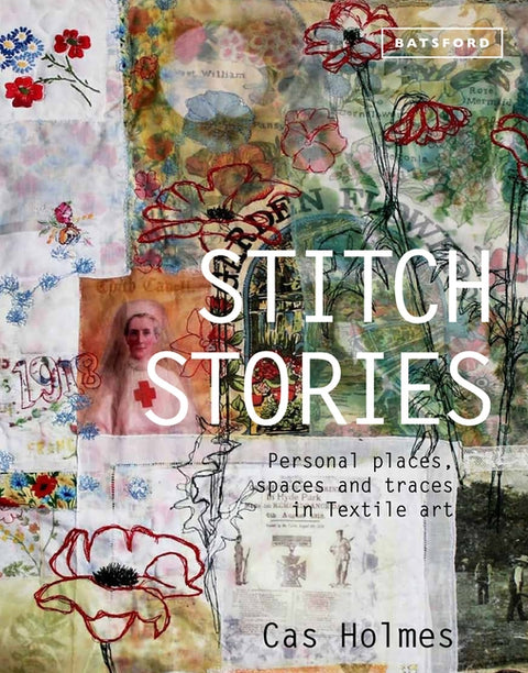 Stitch Stories: Personal Places, Spaces and Traces in Textile Art by Holmes, Cas