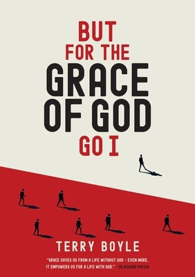 But for the Grace of God Go I: Insights into the grace of God for survival and revival by Boyle, Terry