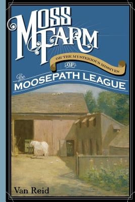 Moss Farm: Or the Mysterious Missives of the Moosepath League by Reid, Van