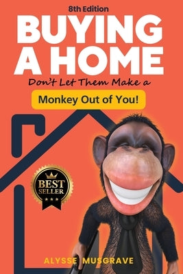 Buying a Home - Don't Let Them Make a Monkey Out of You! 8th Edition by Musgrave, Alysse