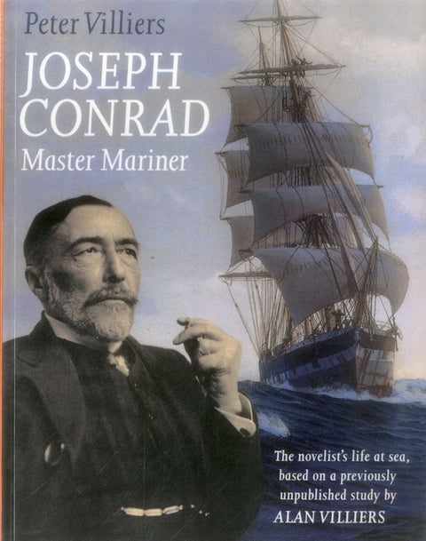 Joseph Conrad: Master Mariner: The Novelist's Life At Sea, Based on a Previously Unpublished Study by Alan Villiers by Villiers, Peter