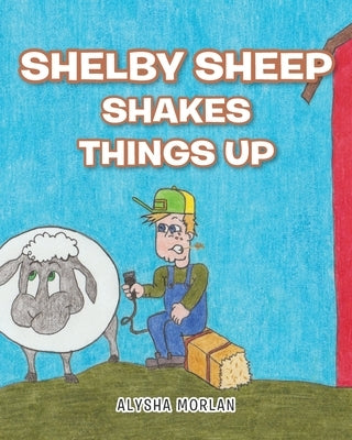 Shelby Sheep Shakes Things Up by Morlan, Alysha