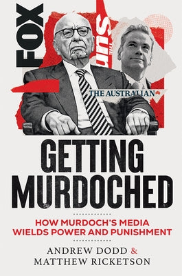 Getting Murdoched: How Murdoch's Media Wields Power and Punishment by Dodd, Andrew