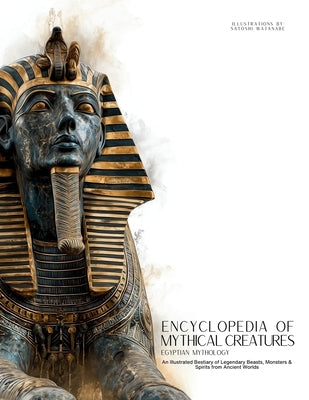 Encyclopedia of Mythical Creatures - Egyptian Mythology: An Illustrated Bestiary of Legendary Beasts, Monsters & Spirits from Ancient Civilizations. by Quinete, Ziggy