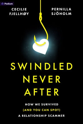 Swindled Never After: How We Survived (and You Can Spot) a Relationship Scammer by SjÃ¶holm, Pernilla