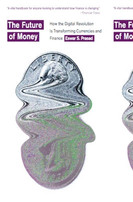The Future of Money: How the Digital Revolution Is Transforming Currencies and Finance by Prasad, Eswar S.