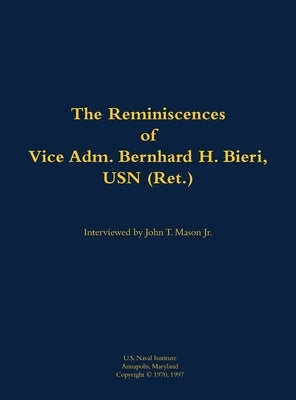 The Reminiscences of Vice Adm. Bernhard H. Bieri, USN (Ret.): 1889-1971 by Bieri, Bernhard H.