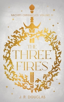 The Three Fires: Nacusti Chronicles Volume III by Douglas, J. R.
