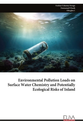 Environmental Pollution Loads on Surface Water Chemistry and Potentially Ecological Risks of Inland by Nwogu, Fredian Uchenna