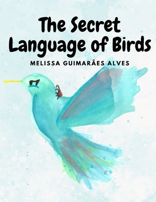The secret Language of Birds by GuimarÃ£es Alves, Melissa