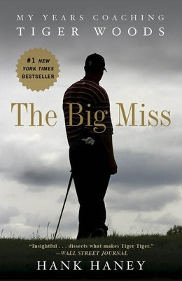 The Big Miss: My Years Coaching Tiger Woods by Haney, Hank