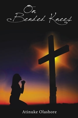 On Bended Knees by Olashore, Atinuke