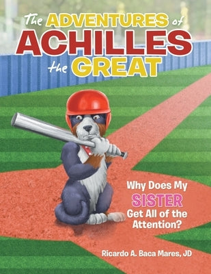 The Adventures of Achilles the Great: Why Does My Sister Get All of the Attention? by Mares Jd, Ricardo a. Baca