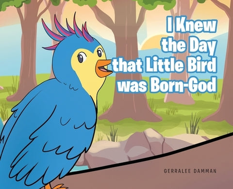 I Knew the Day that Little Bird was Born-God by Damman, Gerralee