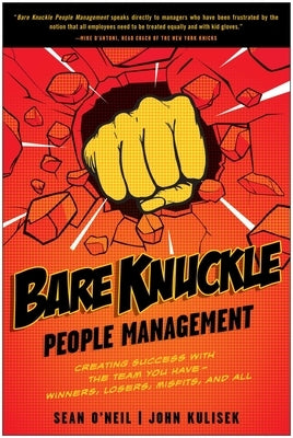 Bare Knuckle People Management: Creating Success with the Team You Have - Winners, Losers, Misfits, and All by O'Neil, Sean