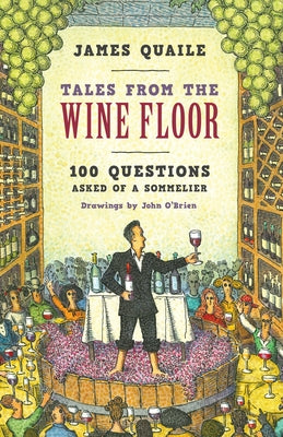 Tales from the Wine Floor: 100 Questions Asked of a Sommelier by Quaile, James