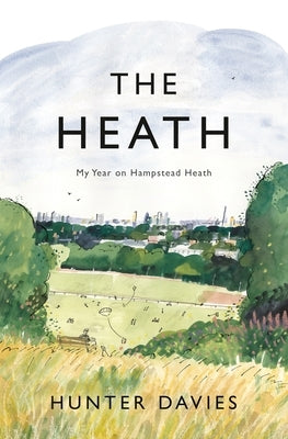 The Heath: My Year on Hampstead Heath by Davies, Hunter