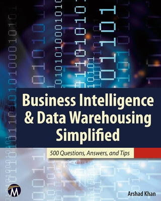 Business Intelligence & Data Warehousing Simplified: 500 Questions, Answers, and Tips by Khan, Arshad