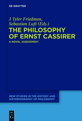 The Philosophy of Ernst Cassirer: A Novel Assessment by Friedman, J. Tyler
