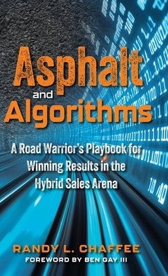 Asphalt and Algorithms: A Road Warrior's Playbook for Winning Results in the Hybrid Sales Arena by Chaffee, Randy