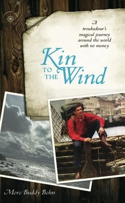 Kin to the Wind: A Troubadour's Magical Journey Around the World with No Money by Bohn, Moro Buddy