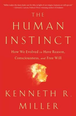 The Human Instinct: How We Evolved to Have Reason, Consciousness, and Free Will by Miller, Kenneth R.