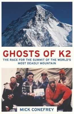 Ghosts of K2: The Race for the Summit of the World's Most Deadly Mountain by Conefrey, Mick
