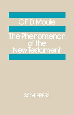 The Phenomenon of the New Testament by Moule, C. F. D.