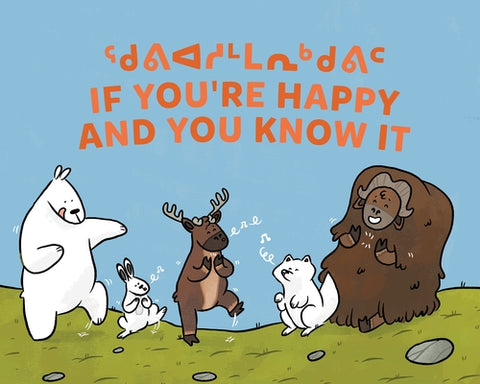 If You're Happy and You Know It: Bilingual Inuktitut and English Edition by Ittusardjuat, Monica