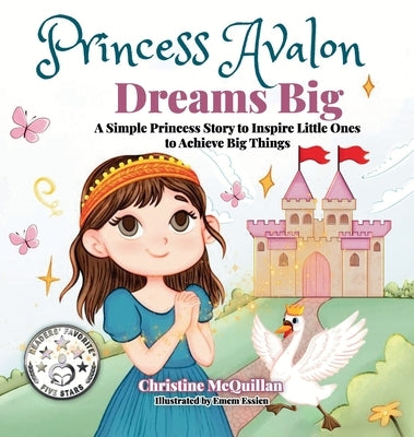 Princess Avalon Dreams Big: A Simple Princess Story to Inspire Little Ones to Achieve Big Things! by McQuillan, Christine Riotto