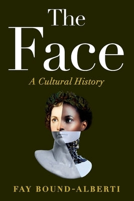 The Face: A Cultural History by Bound-Alberti, Fay