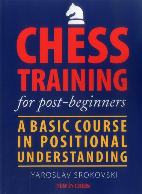 Chess Training for Post-Beginners: A Basic Course in Positional Understanding by Srokovski, Yaroslav