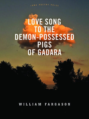 Love Song to the Demon-Possessed Pigs of Gadara by Fargason, William