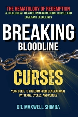 Breaking Bloodline Curses: Your Guide to Freedom from Generational Patterns, Cycles, and Curses by Shimba, Maxwell